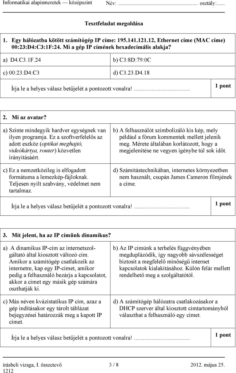 Ez a szoftverfelelős az adott eszköz (optikai meghajtó, videókártya, router) közvetlen irányításáért. c) Ez a nemzetközileg is elfogadott formátuma a lemezkép-fájloknak.