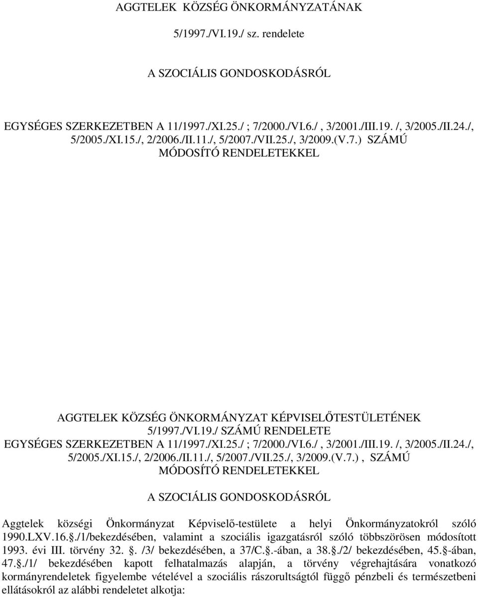 25./ ; 7/2000./VI.6./, 3/2001./III.19. /, 3/2005./II.24./, 5/2005./XI.15./, 2/2006./II.11./, 5/2007./VII.25./, 3/2009.(V.7.), SZÁMÚ MÓDOSÍTÓ RENDELETEKKEL A SZOCIÁLIS GONDOSKODÁSRÓL Aggtelek községi Önkormányzat Képviselő-testülete a helyi Önkormányzatokról szóló 1990.