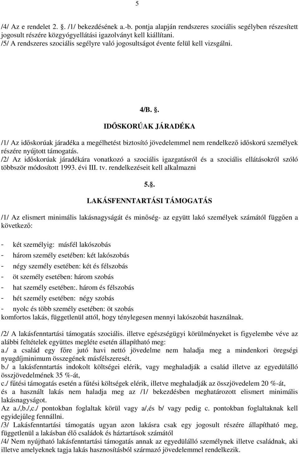 . IDŐSKORÚAK JÁRADÉKA /1/ Az időskorúak járadéka a megélhetést biztosító jövedelemmel nem rendelkező időskorú személyek részére nyújtott támogatás.