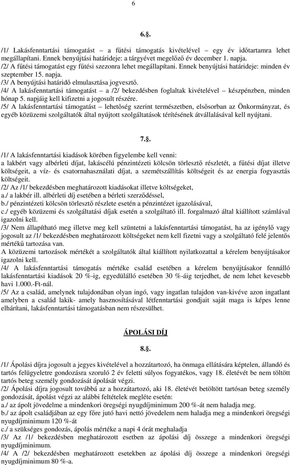 /4/ A lakásfenntartási támogatást a /2/ bekezdésben foglaltak kivételével készpénzben, minden hónap 5. napjáig kell kifizetni a jogosult részére.