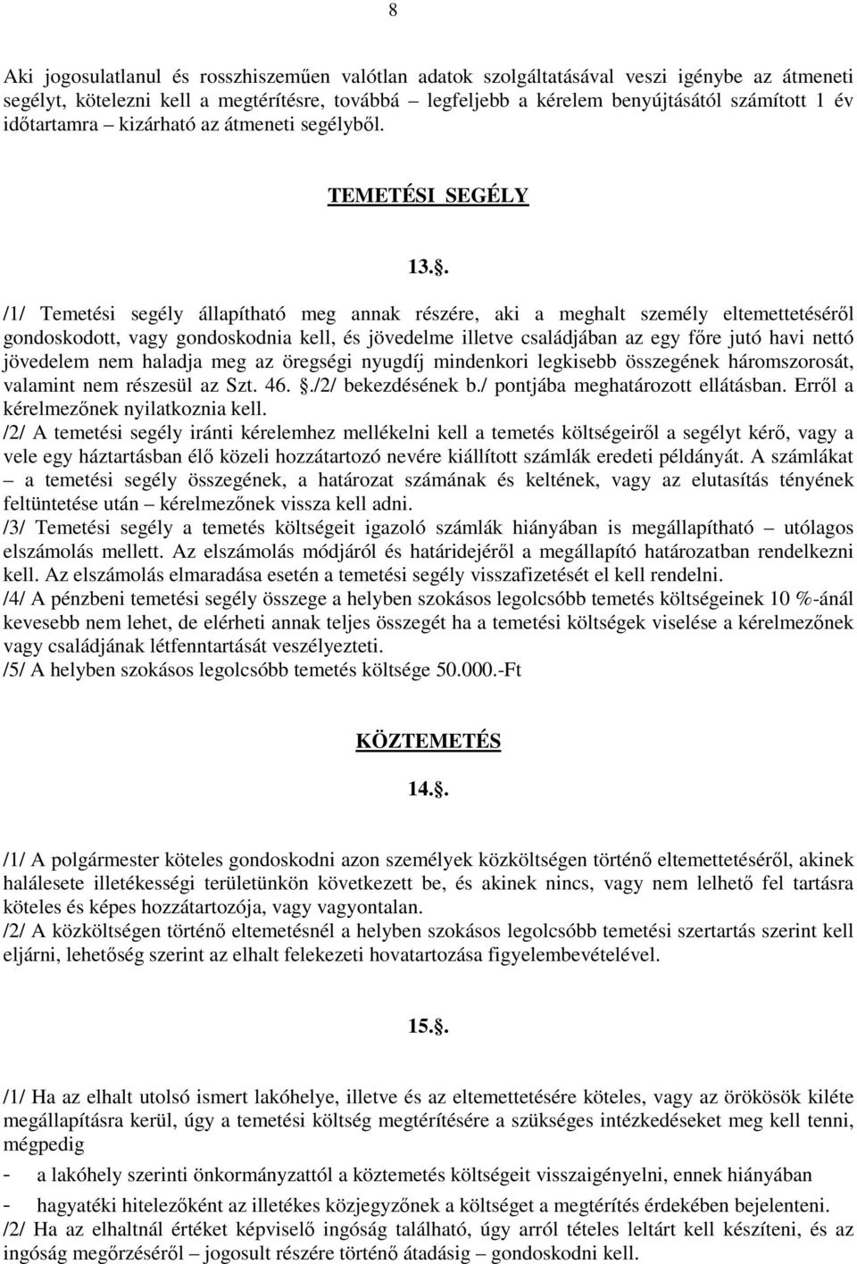 . /1/ Temetési segély állapítható meg annak részére, aki a meghalt személy eltemettetéséről gondoskodott, vagy gondoskodnia kell, és jövedelme illetve családjában az egy főre jutó havi nettó