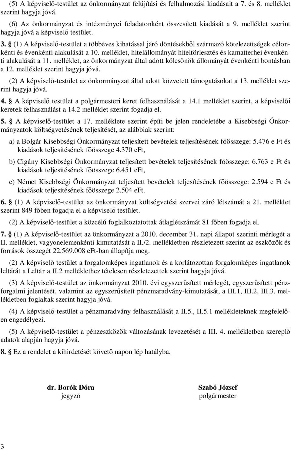 melléklet, hitelállományát hiteltörlesztés és kamatterhei évenkénti alakulását a 11. melléklet, az önkormányzat által adott kölcsönök állományát évenkénti bontásban a 12.