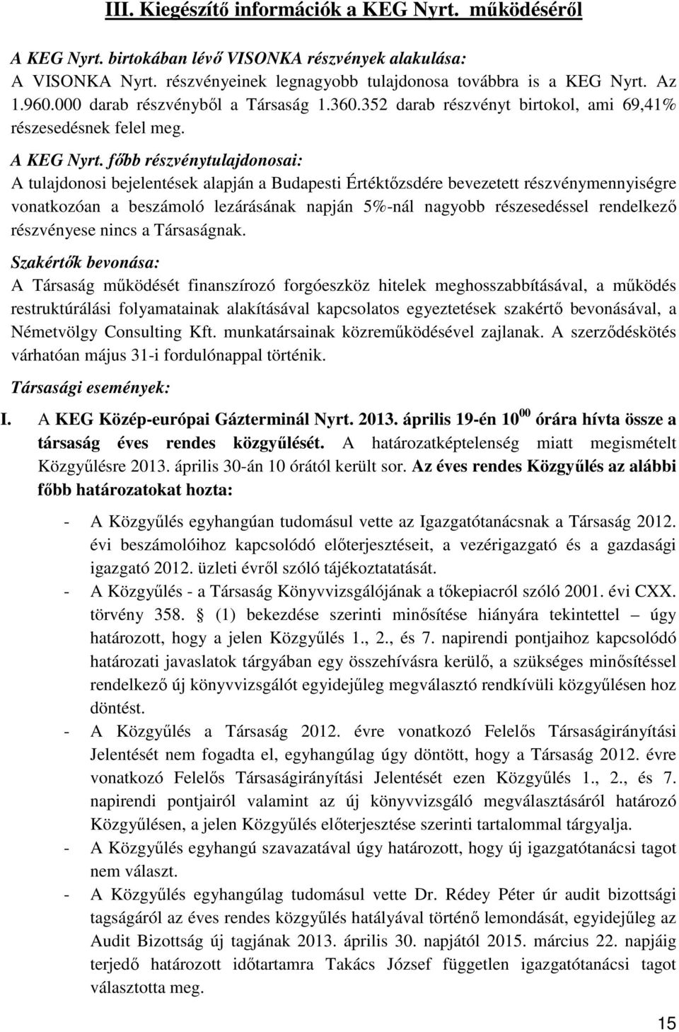 főbb részvénytulajdonosai: A tulajdonosi bejelentések alapján a Budapesti Értéktőzsdére bevezetett részvénymennyiségre vonatkozóan a beszámoló lezárásának napján 5%-nál nagyobb részesedéssel