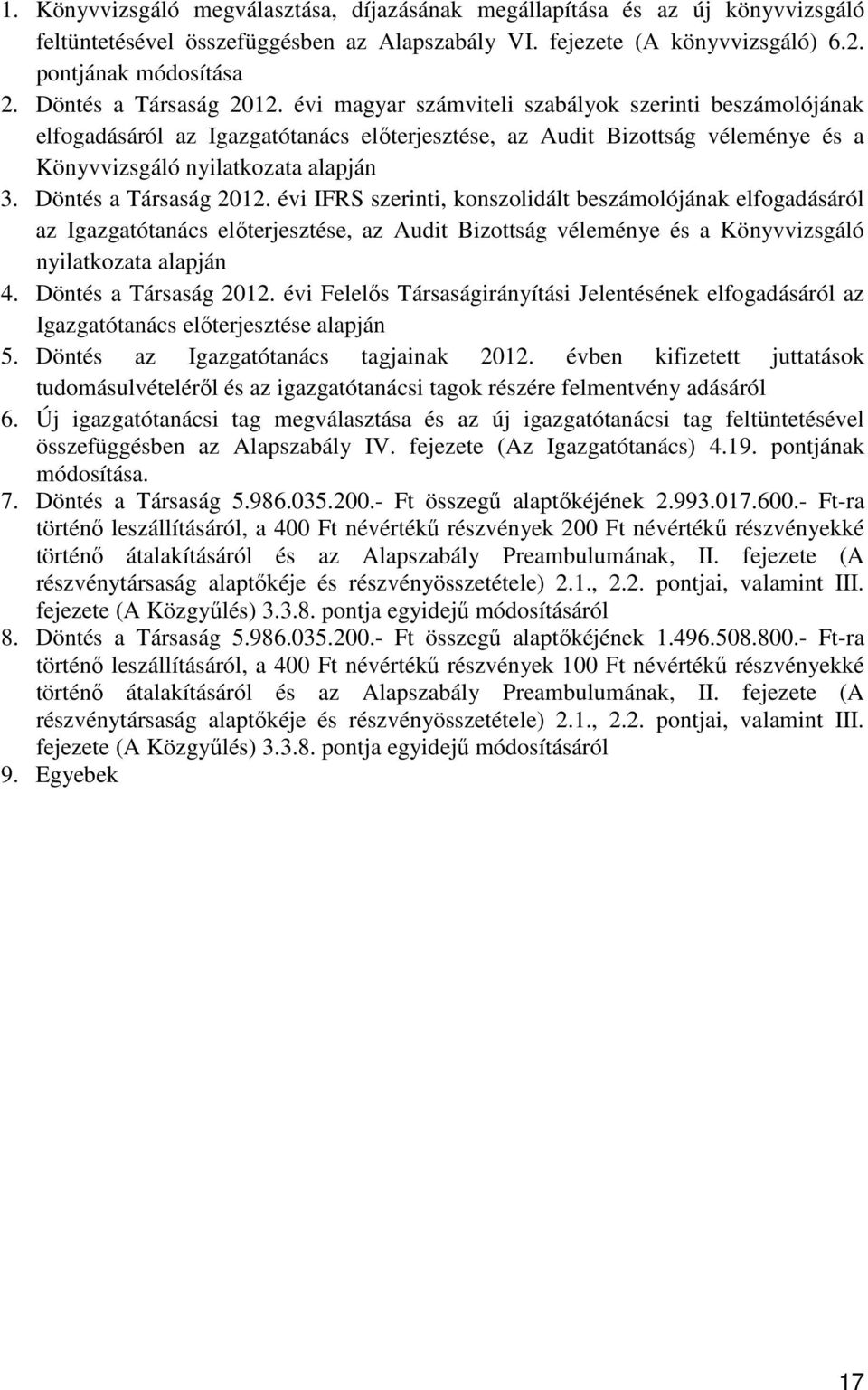 Döntés a Társaság 2012. évi IFRS szerinti, konszolidált beszámolójának elfogadásáról az Igazgatótanács előterjesztése, az Audit Bizottság véleménye és a Könyvvizsgáló nyilatkozata alapján 4.