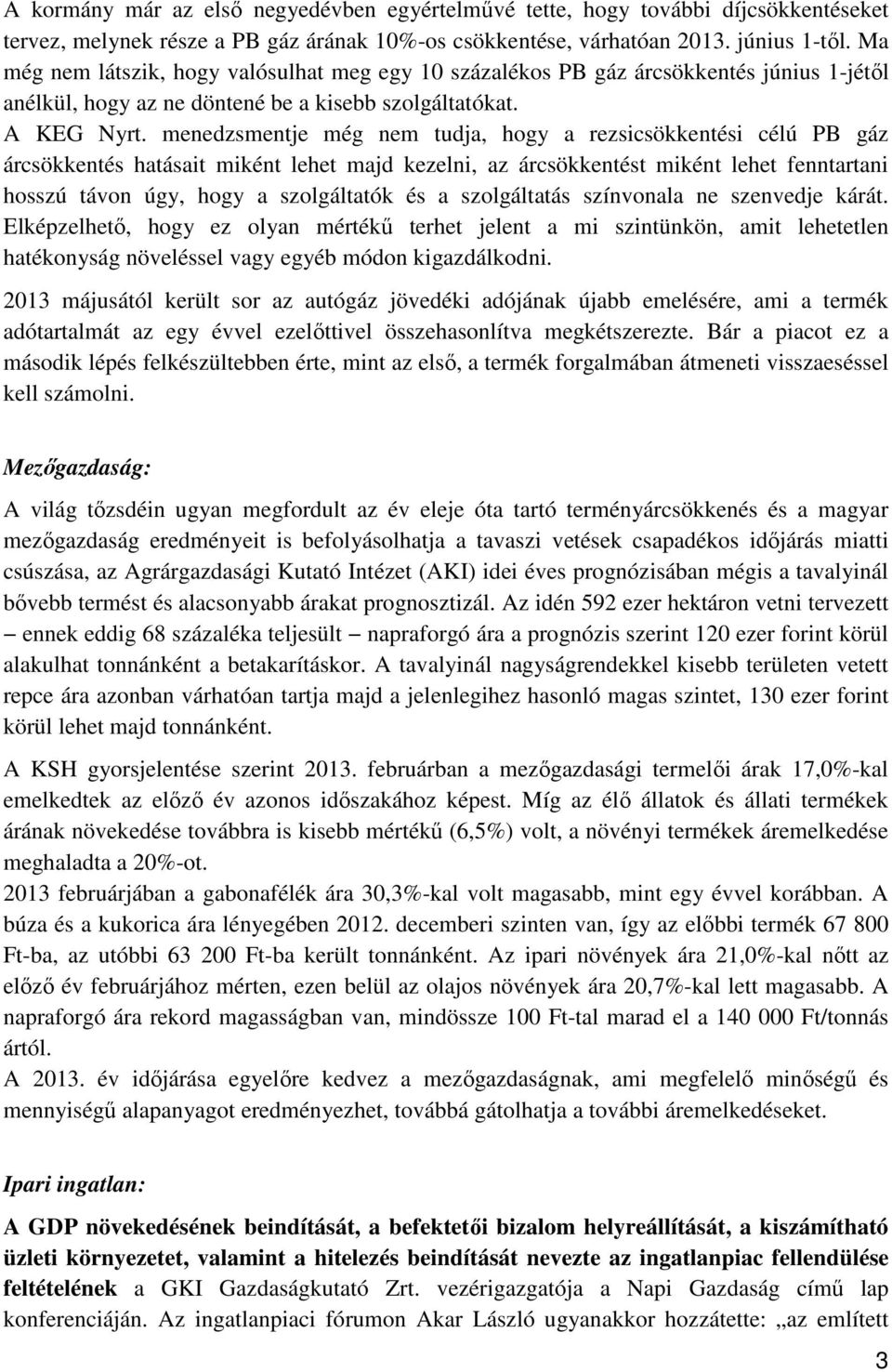 menedzsmentje még nem tudja, hogy a rezsicsökkentési célú PB gáz árcsökkentés hatásait miként lehet majd kezelni, az árcsökkentést miként lehet fenntartani hosszú távon úgy, hogy a szolgáltatók és a