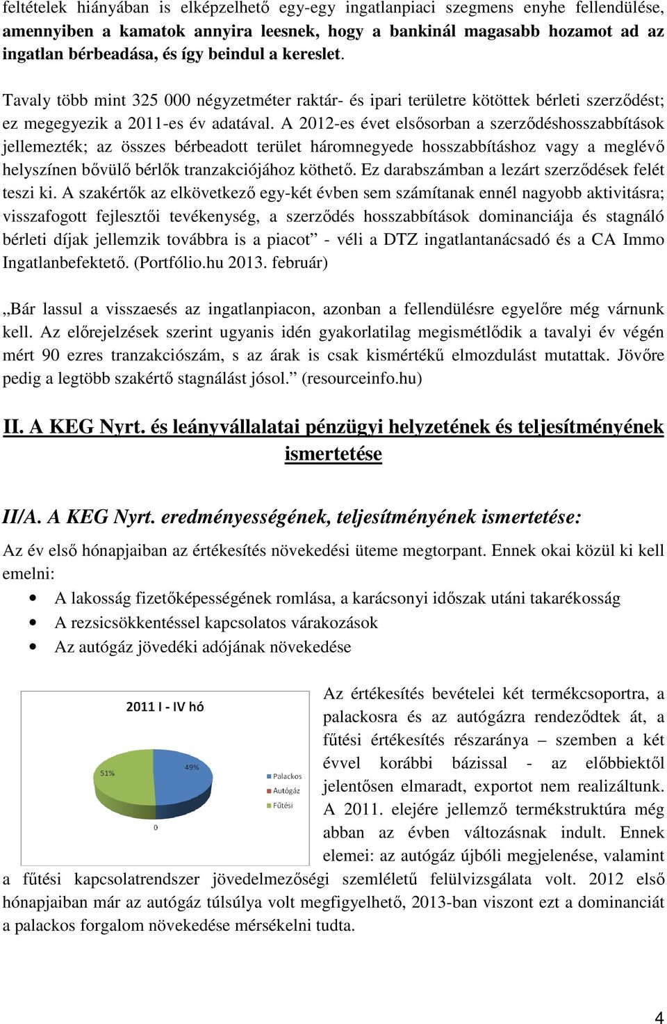 A 2012-es évet elsősorban a szerződéshosszabbítások jellemezték; az összes bérbeadott terület háromnegyede hosszabbításhoz vagy a meglévő helyszínen bővülő bérlők tranzakciójához köthető.