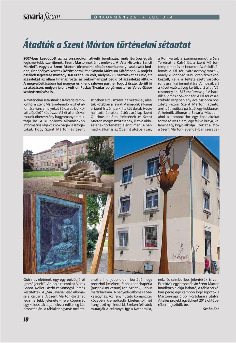 A projekt összköltségvetése mintegy 160 ezer euró volt, melynek 85 százalékát az unió, tíz százalékát az állam finanszírozta, az önkormányzat pedig öt százalékát állta.