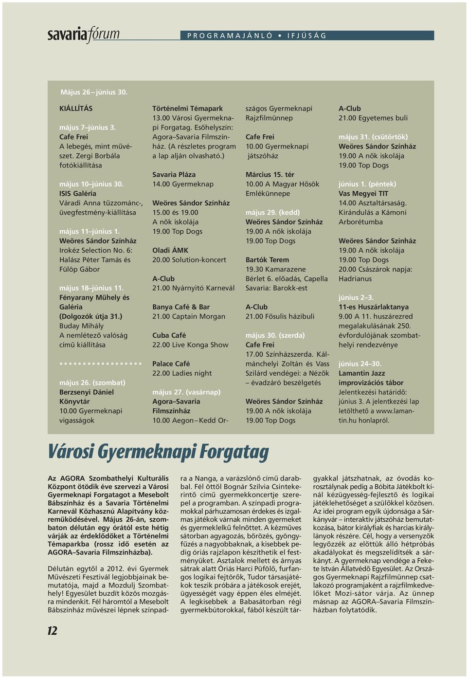 Fényarany Mûhely és Galéria (Dolgozók útja 31.) Buday Mihály A nemlétezô valóság címû kiállítása május 26. (szombat) Berzsenyi Dániel Könyvtár 10.00 Gyermeknapi vigasságok Történelmi Témapark 13.