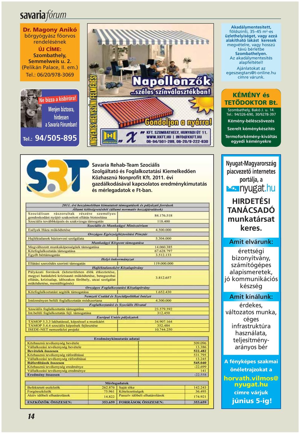 Az akadálymentesítés alapfeltétel! Ajánlatokat az egeszsegtars@t-online.hu címre várunk. Ne bízza a kisbíróra! Menjen biztosra, hirdessen a Savaria Fórumban! Tel.: 94/505-895 KÉMÉNY és TETÔDOKTOR Bt.
