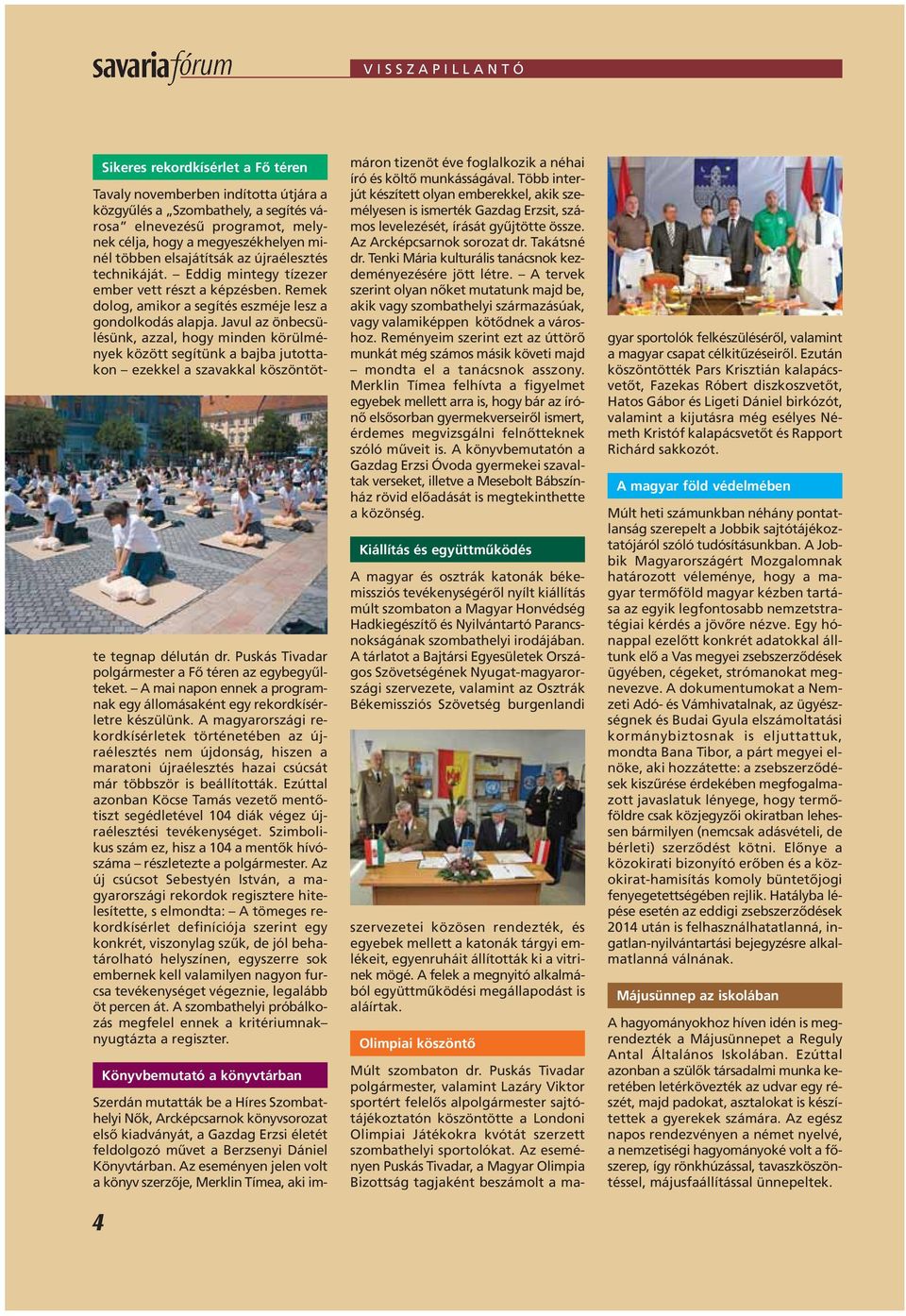 Javul az önbecsülésünk, azzal, hogy minden körülmények között segítünk a bajba jutottakon ezekkel a szavakkal köszöntötte tegnap délután dr. Puskás Tivadar polgármester a Fô téren az egybegyûlteket.