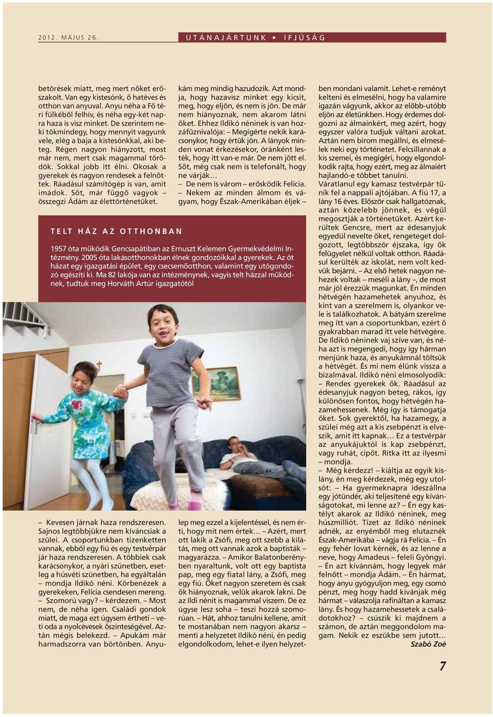 Régen nagyon hiányzott, most már nem, mert csak magammal törôdök. Sokkal jobb itt élni. Okosak a gyerekek és nagyon rendesek a felnôttek. Ráadásul számítógép is van, amit imádok.