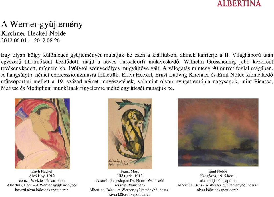 A válogatás mintegy 90 mővet foglal magában. A hangsúlyt a német expresszionizmusra fektettük. Erich Heckel, Ernst Ludwig Kirchner és Emil Nolde kiemelkedı mőcsoportjai mellett a 19.