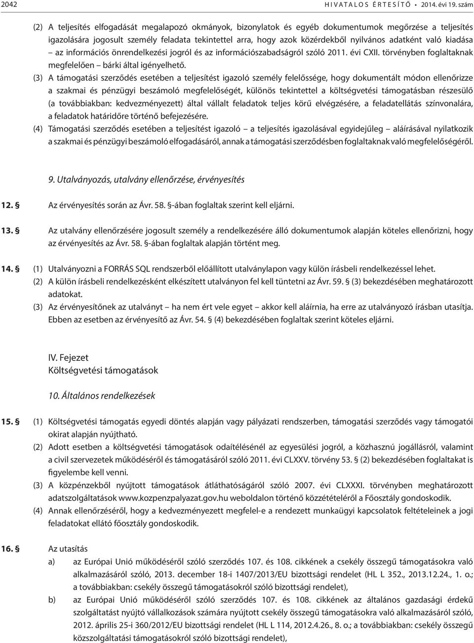 adatként való kiadása az információs önrendelkezési jogról és az információszabadságról szóló 2011. évi CXII. törvényben foglaltaknak megfelelően bárki által igényelhető.