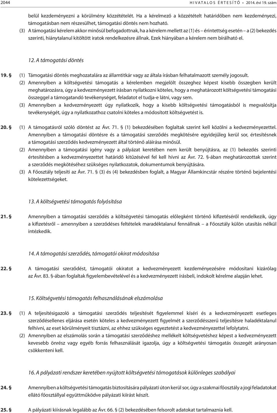 (3) A támogatási kérelem akkor minősül befogadottnak, ha a kérelem mellett az (1) és érintettség esetén a (2) bekezdés szerinti, hiánytalanul kitöltött iratok rendelkezésre állnak.