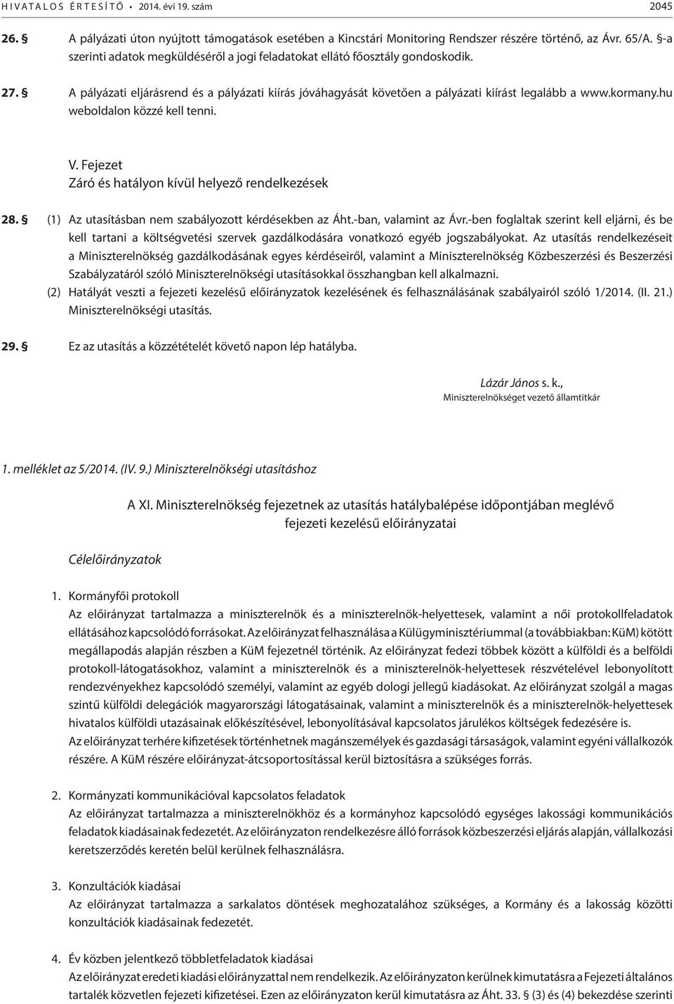 hu weboldalon közzé kell tenni. V. Fejezet Záró és hatályon kívül helyező rendelkezések 28. (1) Az utasításban nem szabályozott kérdésekben az Áht.-ban, valamint az Ávr.