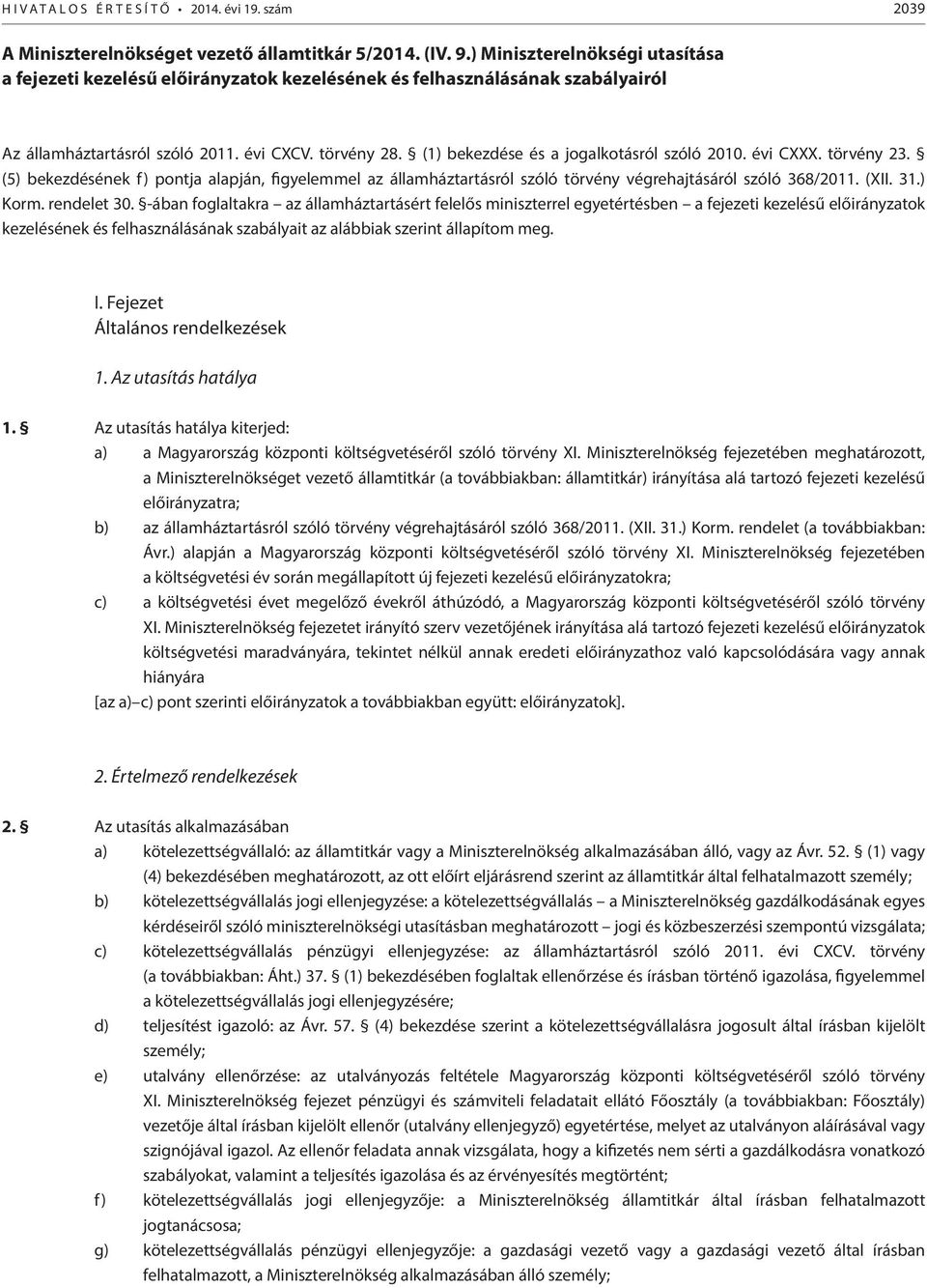 (1) bekezdése és a jogalkotásról szóló 2010. évi CXXX. törvény 23. (5) bekezdésének f) pontja alapján, figyelemmel az államháztartásról szóló törvény végrehajtásáról szóló 368/2011. (XII. 31.) Korm.