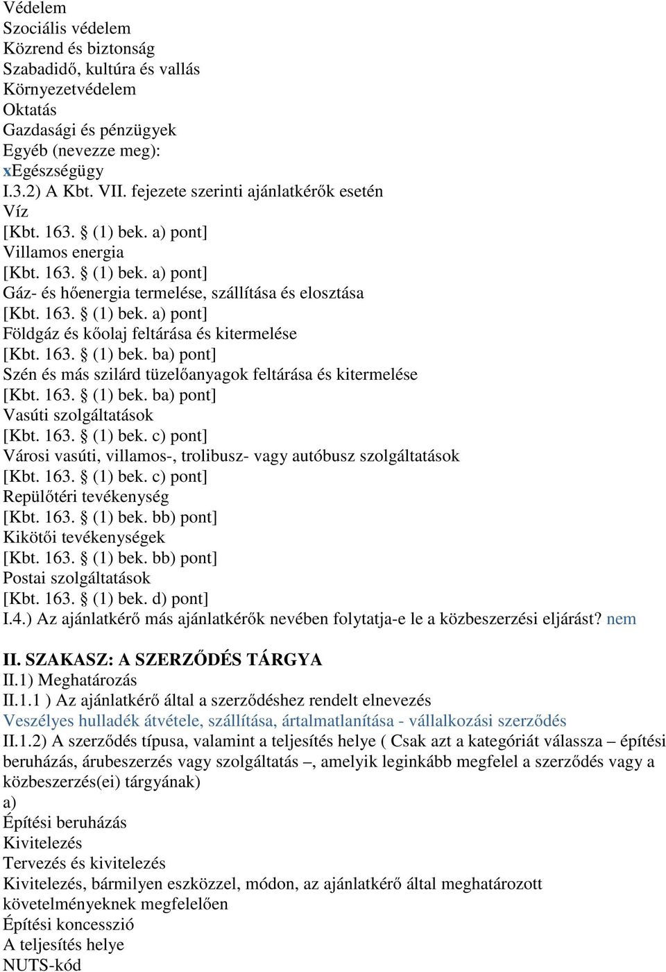 163. (1) bek. ba) pont] Szén és más szilárd tüzelőanyagok feltárása és kitermelése [Kbt. 163. (1) bek. ba) pont] Vasúti szolgáltatások [Kbt. 163. (1) bek. c) pont] Városi vasúti, villamos-, trolibusz- vagy autóbusz szolgáltatások [Kbt.