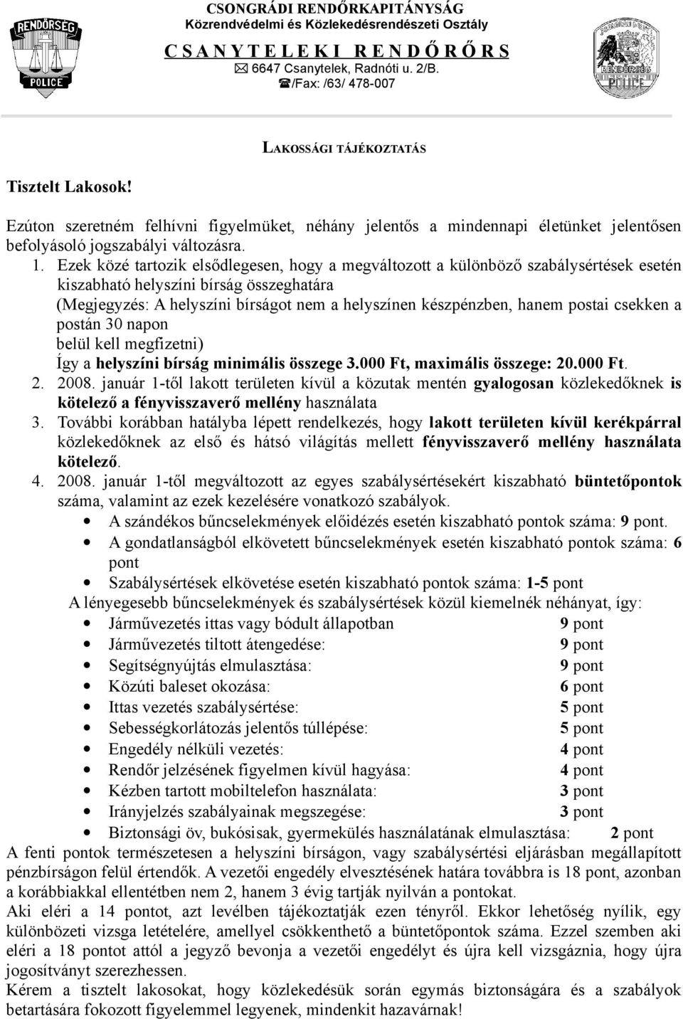 Ezek közé tartozik elsődlegesen, hogy a megváltozott a különböző szabálysértések esetén kiszabható helyszíni bírság összeghatára (Megjegyzés: A helyszíni bírságot nem a helyszínen készpénzben, hanem