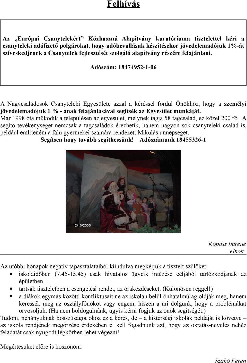 Adószám: 18474952106 A Nagycsaládosok Csanyteleki Egyesülete azzal a kéréssel fordul Önökhöz, hogy a személyi jövedelemadójuk 1 % ának felajánlásával segítsék az Egyesület munkáját.