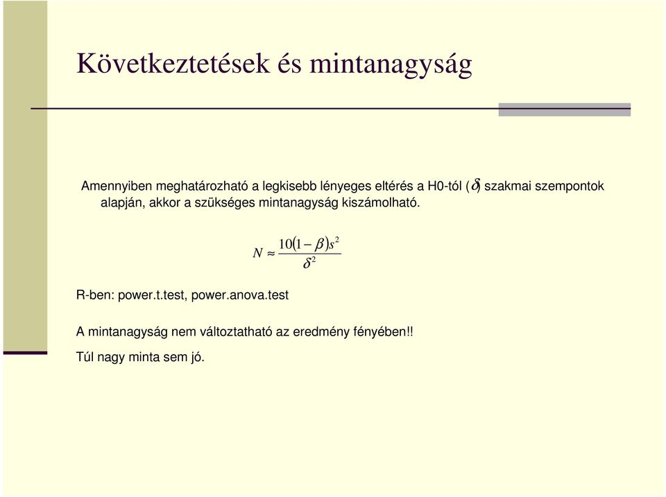 mintanagyság kiszámolható. δ N ( ) 10 1 β s 2 δ 2 R-ben: power.t.test, power.