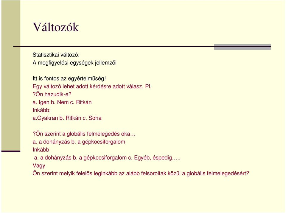 Ritkán c. Soha?Ön szerint a globális felmelegedés oka a. a dohányzás b. a gépkocsiforgalom Inkább a. a dohányzás b. a gépkocsiforgalom c.