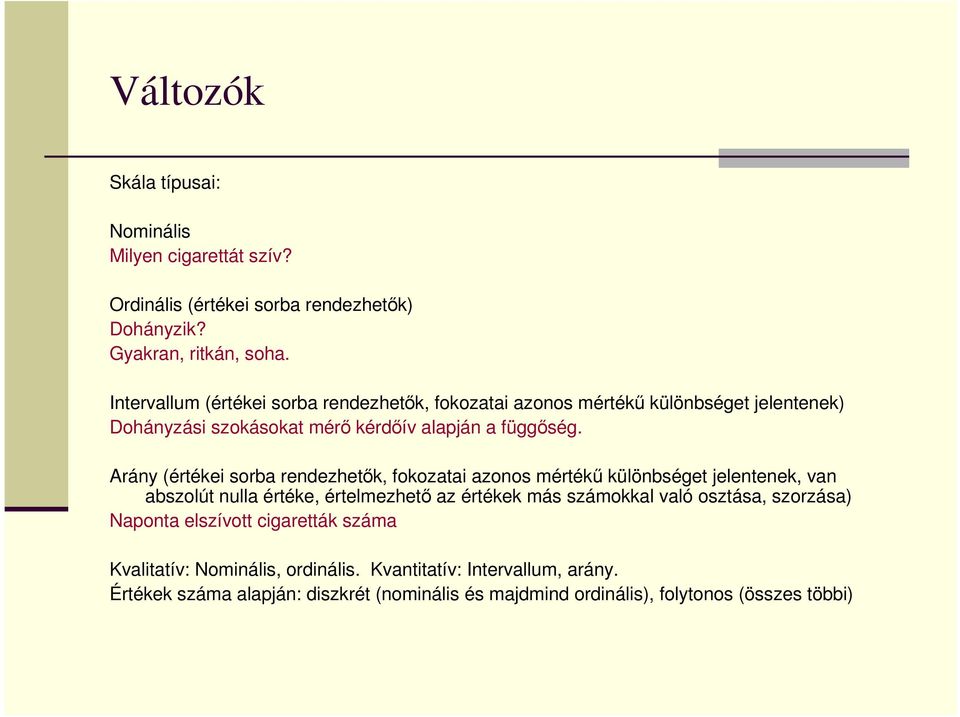 Arány (értékei sorba rendezhetık, fokozatai azonos mértékő különbséget jelentenek, van abszolút nulla értéke, értelmezhetı az értékek más számokkal való