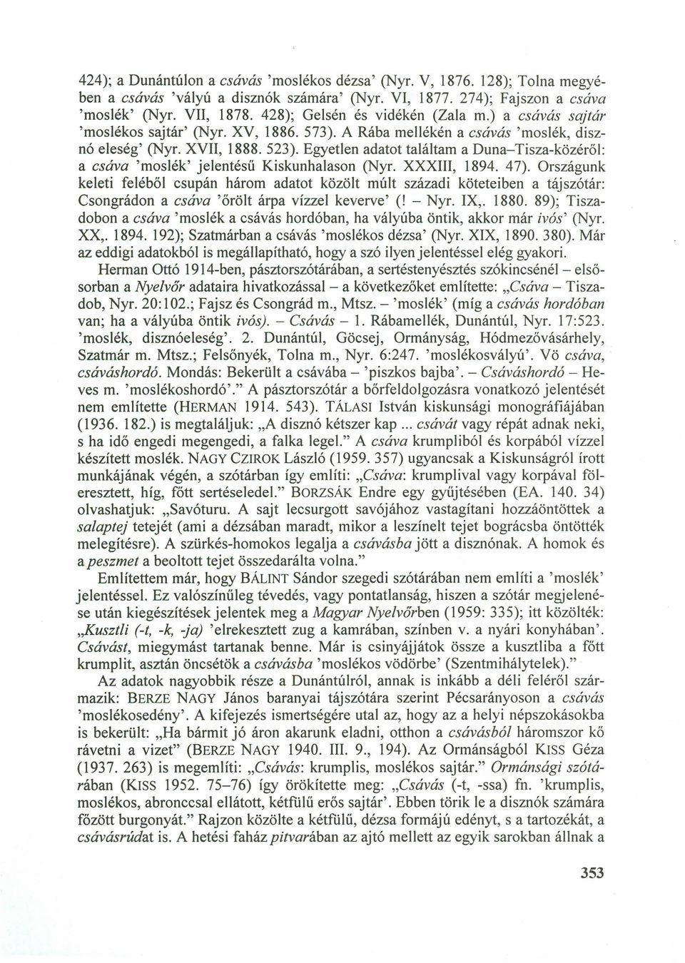 Egyetlen adatot találtam a Duna- Tisza-közéről: a csáva 'moslék' jelentésű Kiskunhalason (Nyr. XXXIII, 1894. 47).