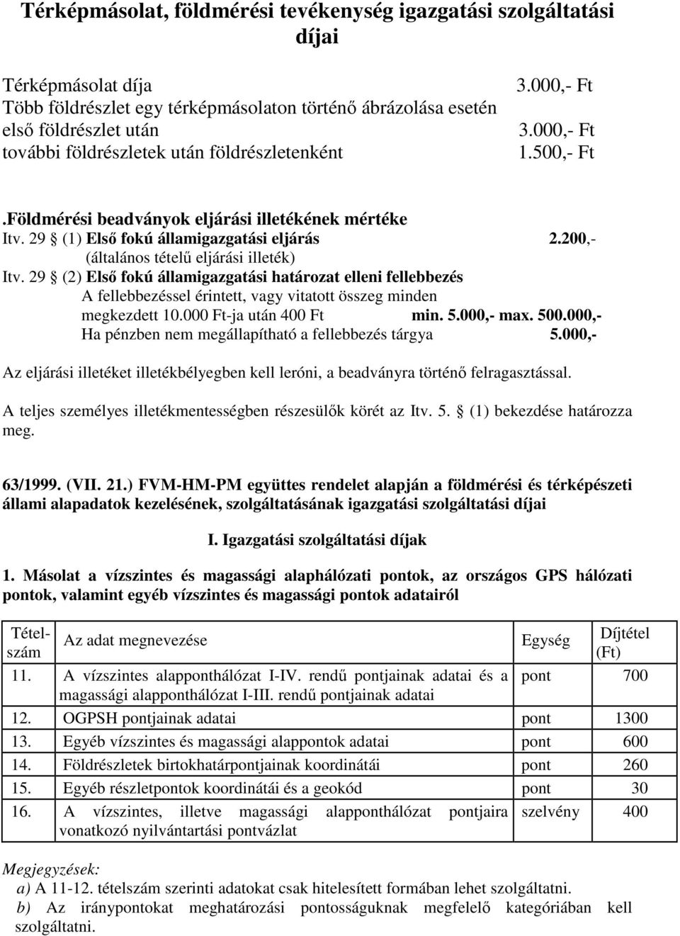 29 (2) Elsı fokú államigazgatási határozat elleni fellebbezés A fellebbezéssel érintett, vagy vitatott összeg minden megkezdett 10. Ft-ja után 400 Ft min. 5.,- max. 500.