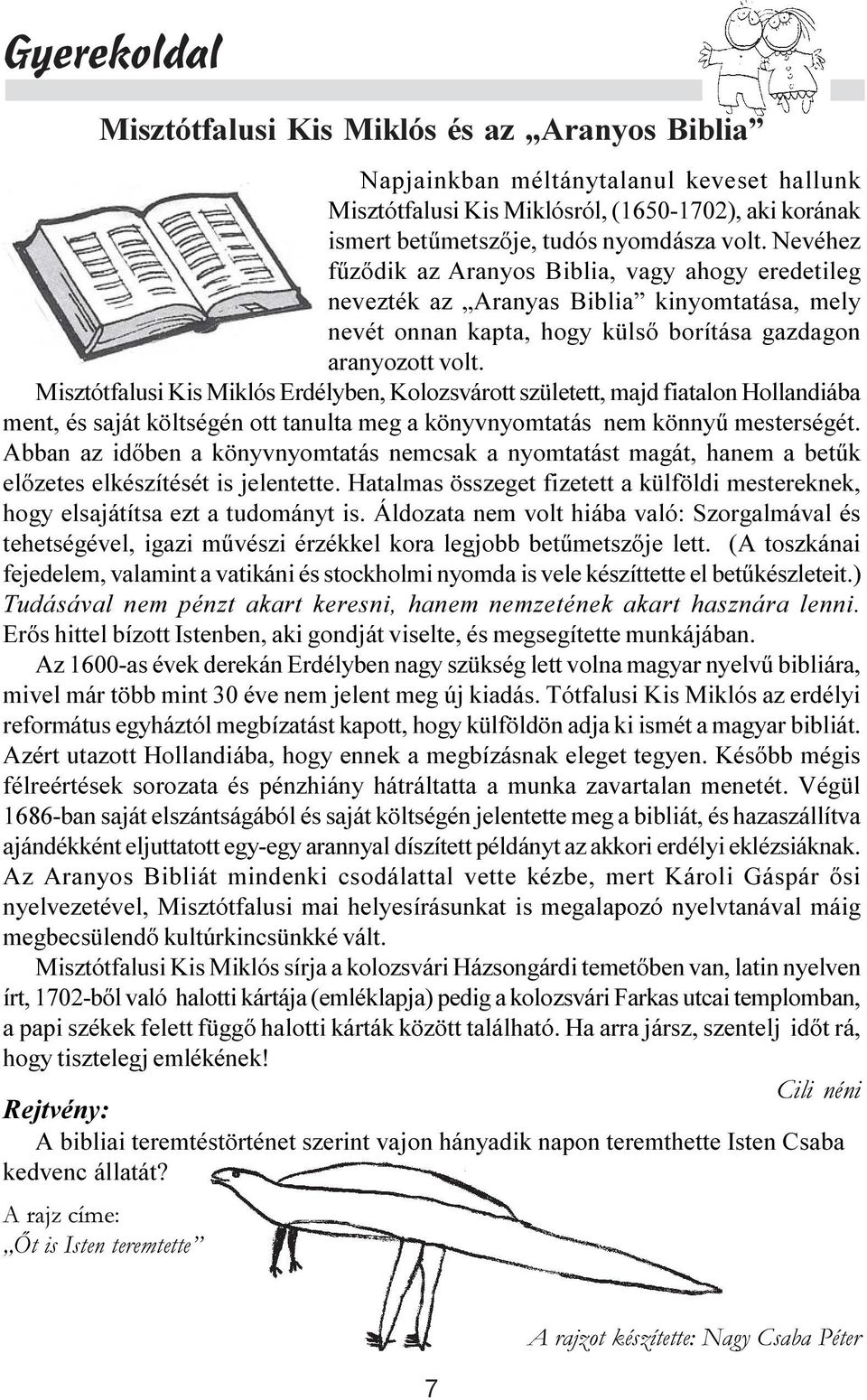 Misztótfalusi Kis Miklós Erdélyben, Kolozsvárott született, majd fiatalon Hollandiába ment, és saját költségén ott tanulta meg a könyvnyomtatás nem könnyû mesterségét.