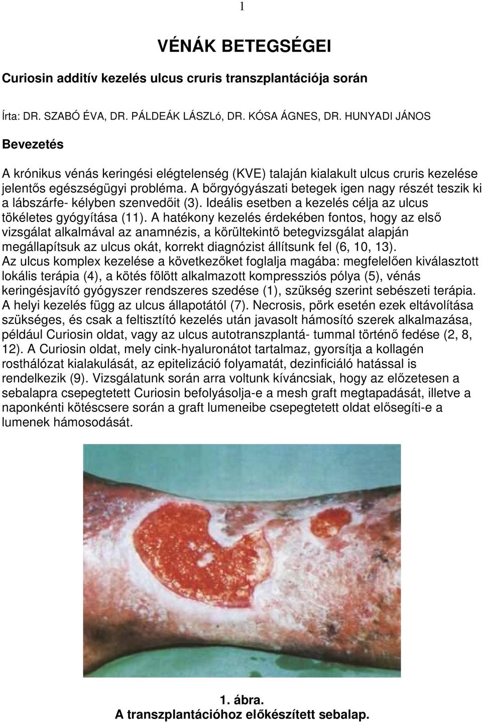 A bırgyógyászati betegek igen nagy részét teszik ki a lábszárfe- kélyben szenvedıit (3). Ideális esetben a kezelés célja az ulcus tökéletes gyógyítása (11).