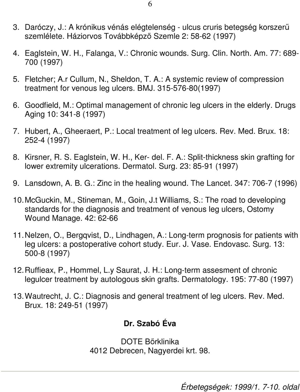 : Optimal management of chronic leg ulcers in the elderly. Drugs Aging 10: 341-8 (1997) 7. Hubert, A., Gheeraert, P.: Local treatment of leg ulcers. Rev. Med. Brux. 18: 252-4 (1997) 8. Kirsner, R. S.