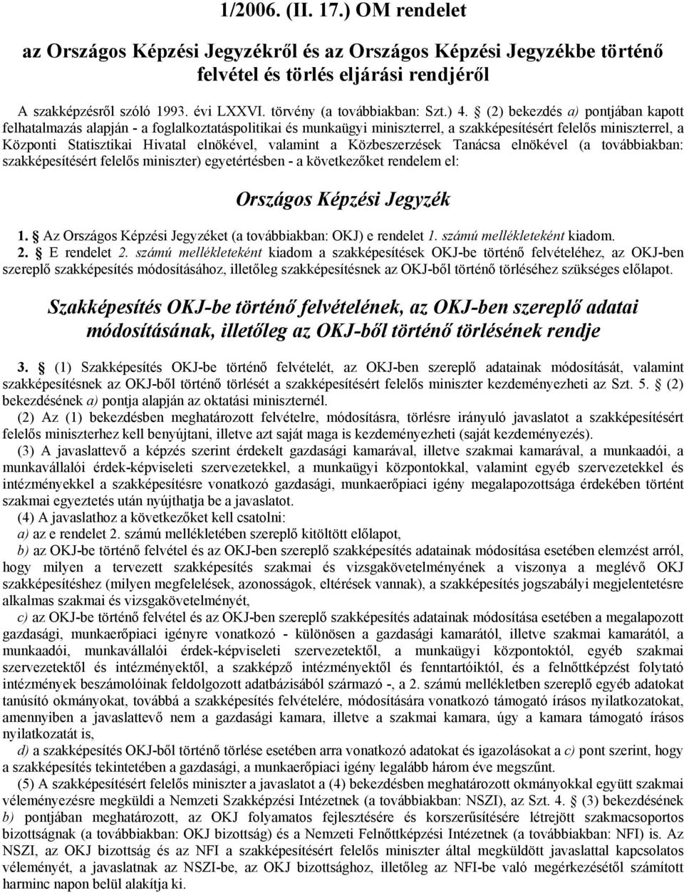 (2) bekezdés a) pontjában kapott felhatalmazás alapján - a foglalkoztatáspolitikai és munkaügyi miniszterrel, a szakképesítésért felelıs miniszterrel, a Központi Statisztikai Hivatal elnökével,