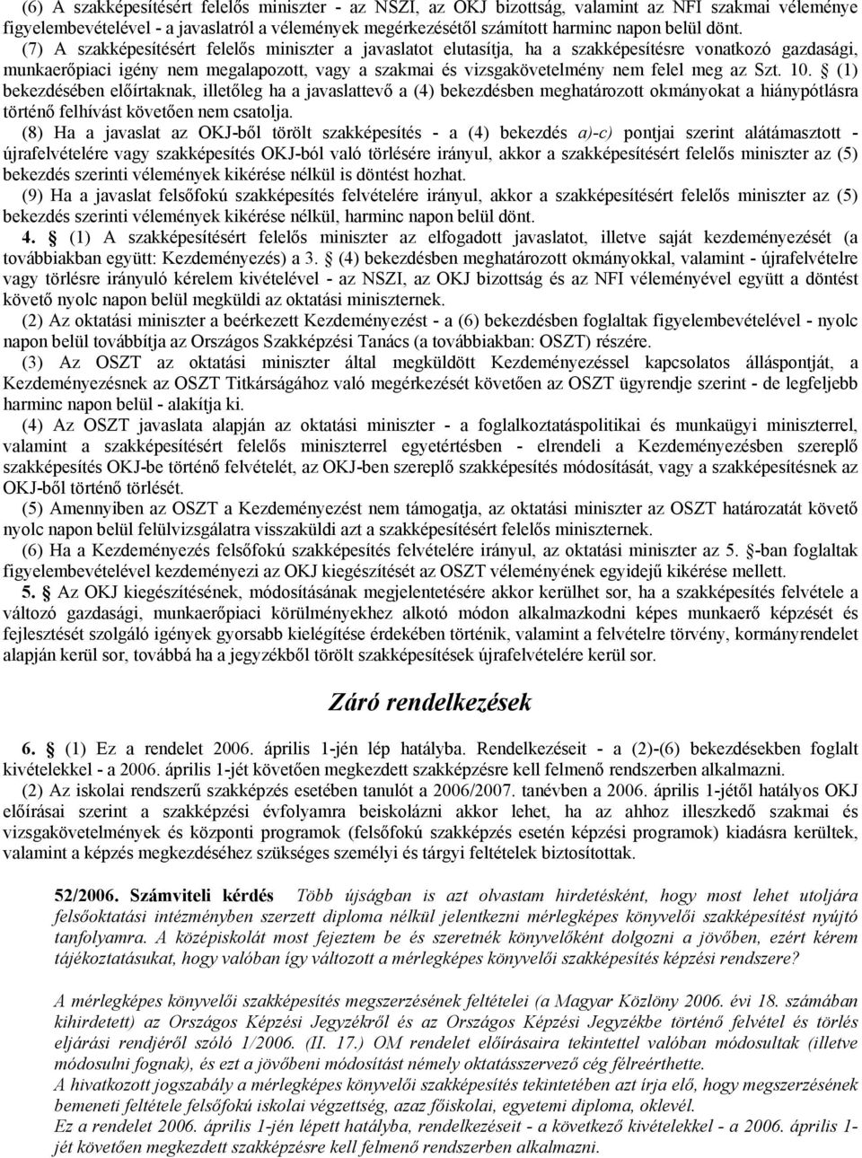 meg az Szt. 10. (1) bekezdésében elıírtaknak, illetıleg ha a javaslattevı a (4) bekezdésben meghatározott okmányokat a hiánypótlásra történı felhívást követıen nem csatolja.