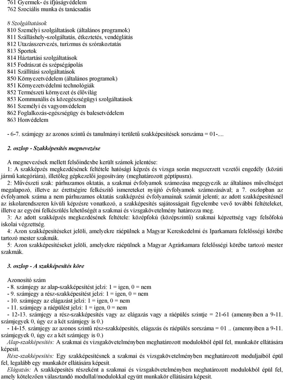 Környezetvédelmi technológiák 852 Természeti környezet és élıvilág 853 Kommunális és közegészségügyi szolgáltatások 861 Személyi és vagyonvédelem 862 Foglalkozás-egészségügy és balesetvédelem 863