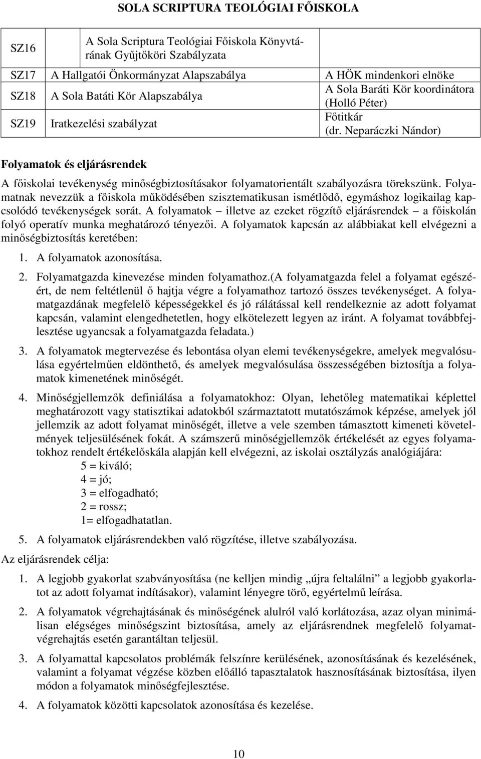 Neparáczki Nándor) Folyamatok és eljárásrendek A főiskolai tevékenység minőségbiztosításakor folyamatorientált szabályozásra törekszünk.
