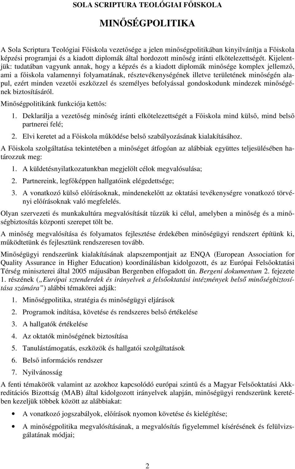 Kijelentjük: tudatában vagyunk annak, hogy a képzés és a kiadott diplomák minősége komplex jellemző, ami a főiskola valamennyi folyamatának, résztevékenységének illetve területének minőségén alapul,
