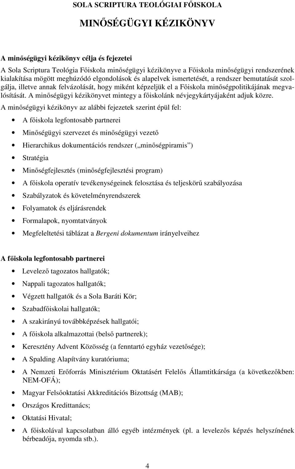 A minőségügyi kézikönyvet mintegy a főiskolánk névjegykártyájaként adjuk közre.