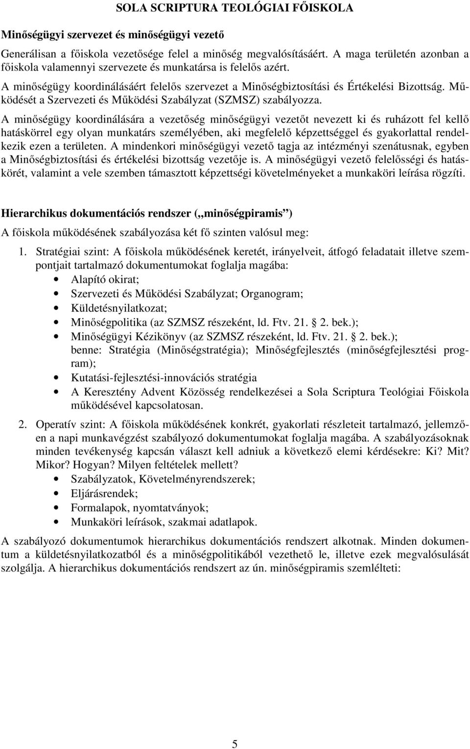 Működését a Szervezeti és Működési Szabályzat (SZMSZ) szabályozza.