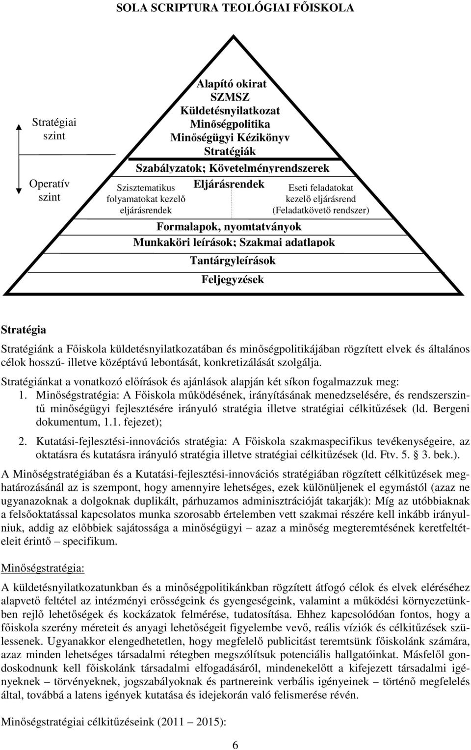 a Főiskola küldetésnyilatkozatában és minőségpolitikájában rögzített elvek és általános célok hosszú- illetve középtávú lebontását, konkretizálását szolgálja.