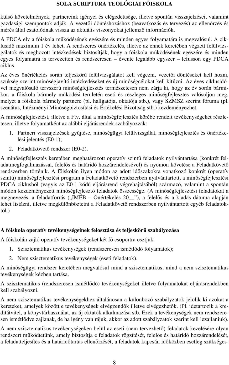 A PDCA elv a főiskola működésének egészére és minden egyes folyamatára is megvalósul. A ciklusidő maximum 1 év lehet.