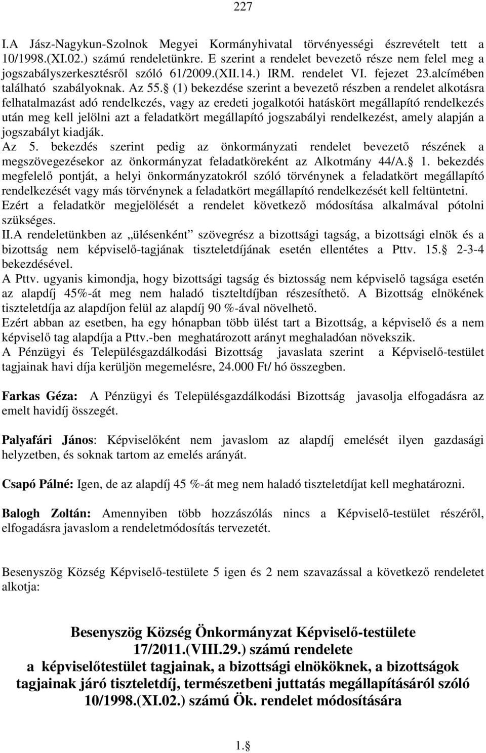 (1) bekezdése szerint a bevezető részben a rendelet alkotásra felhatalmazást adó rendelkezés, vagy az eredeti jogalkotói hatáskört megállapító rendelkezés után meg kell jelölni azt a feladatkört
