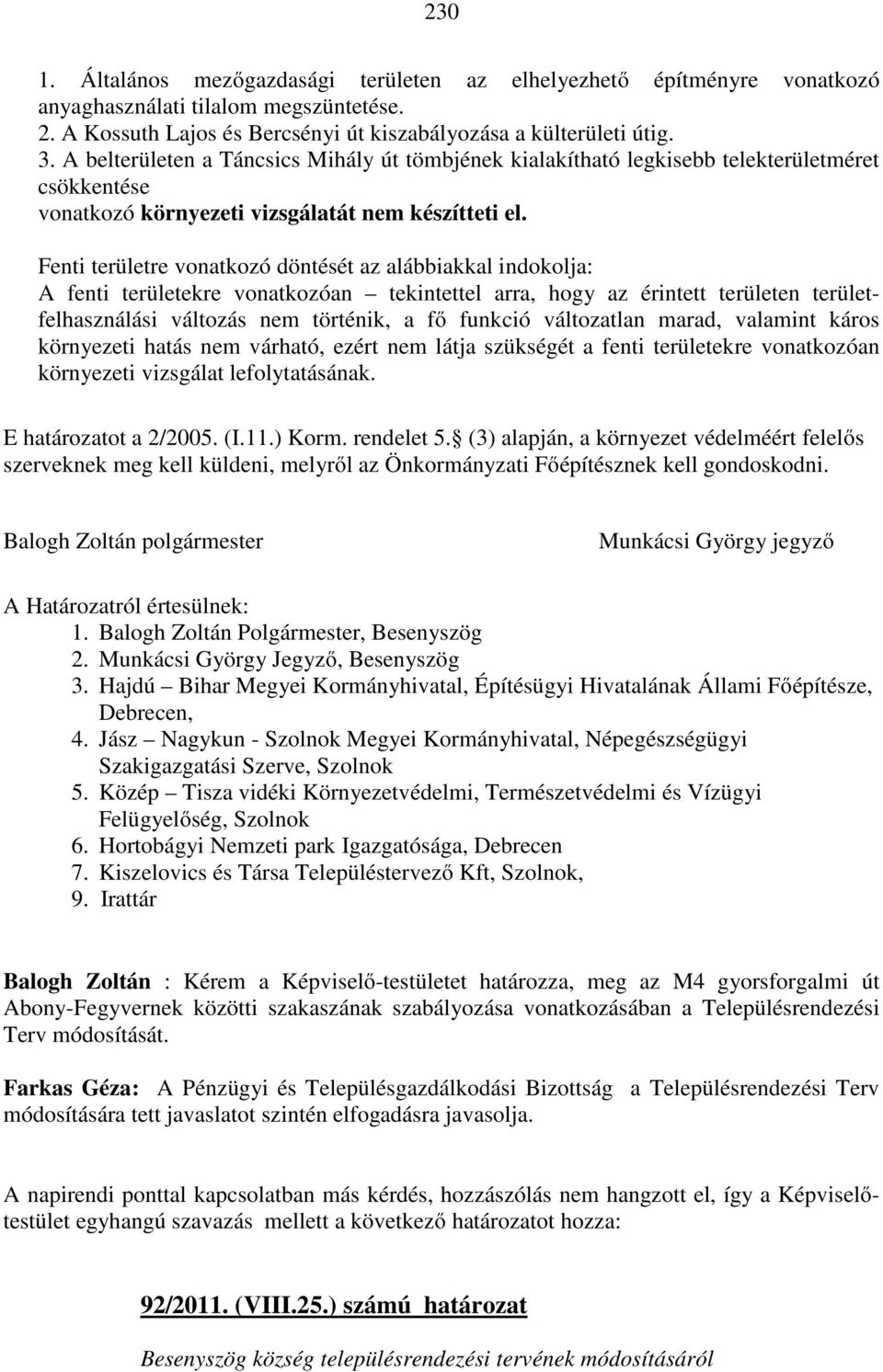 Fenti területre vonatkozó döntését az alábbiakkal indokolja: A fenti területekre vonatkozóan tekintettel arra, hogy az érintett területen területfelhasználási változás nem történik, a fő funkció