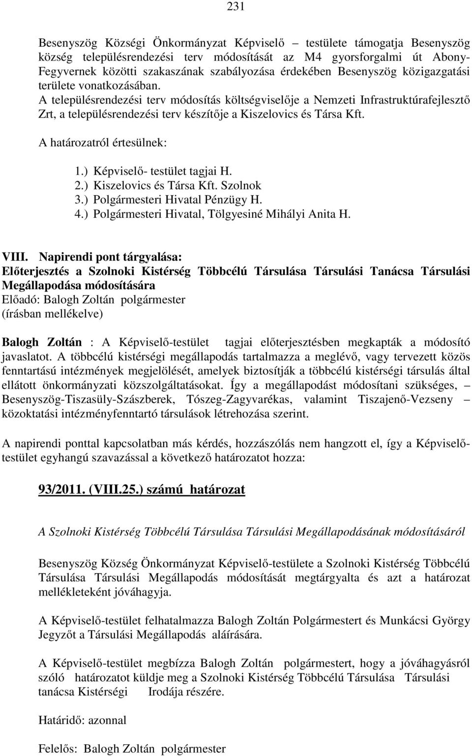 A településrendezési terv módosítás költségviselője a Nemzeti Infrastruktúrafejlesztő Zrt, a településrendezési terv készítője a Kiszelovics és Társa Kft. A határozatról értesülnek: 1.