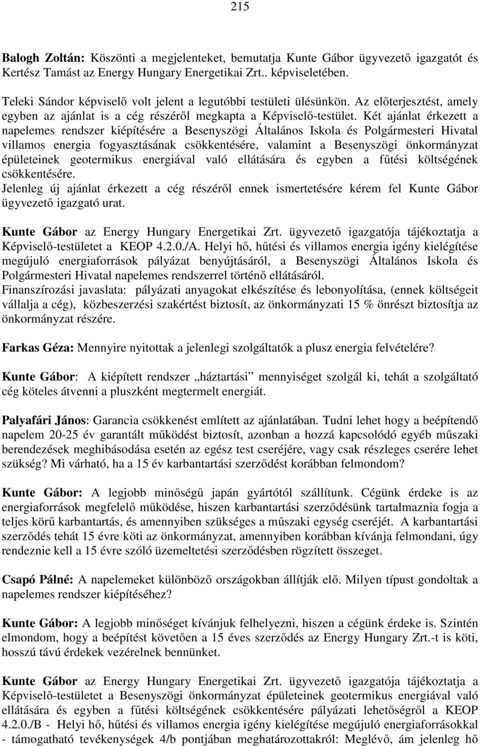 Két ajánlat érkezett a napelemes rendszer kiépítésére a Besenyszögi Általános Iskola és Polgármesteri Hivatal villamos energia fogyasztásának csökkentésére, valamint a Besenyszögi önkormányzat