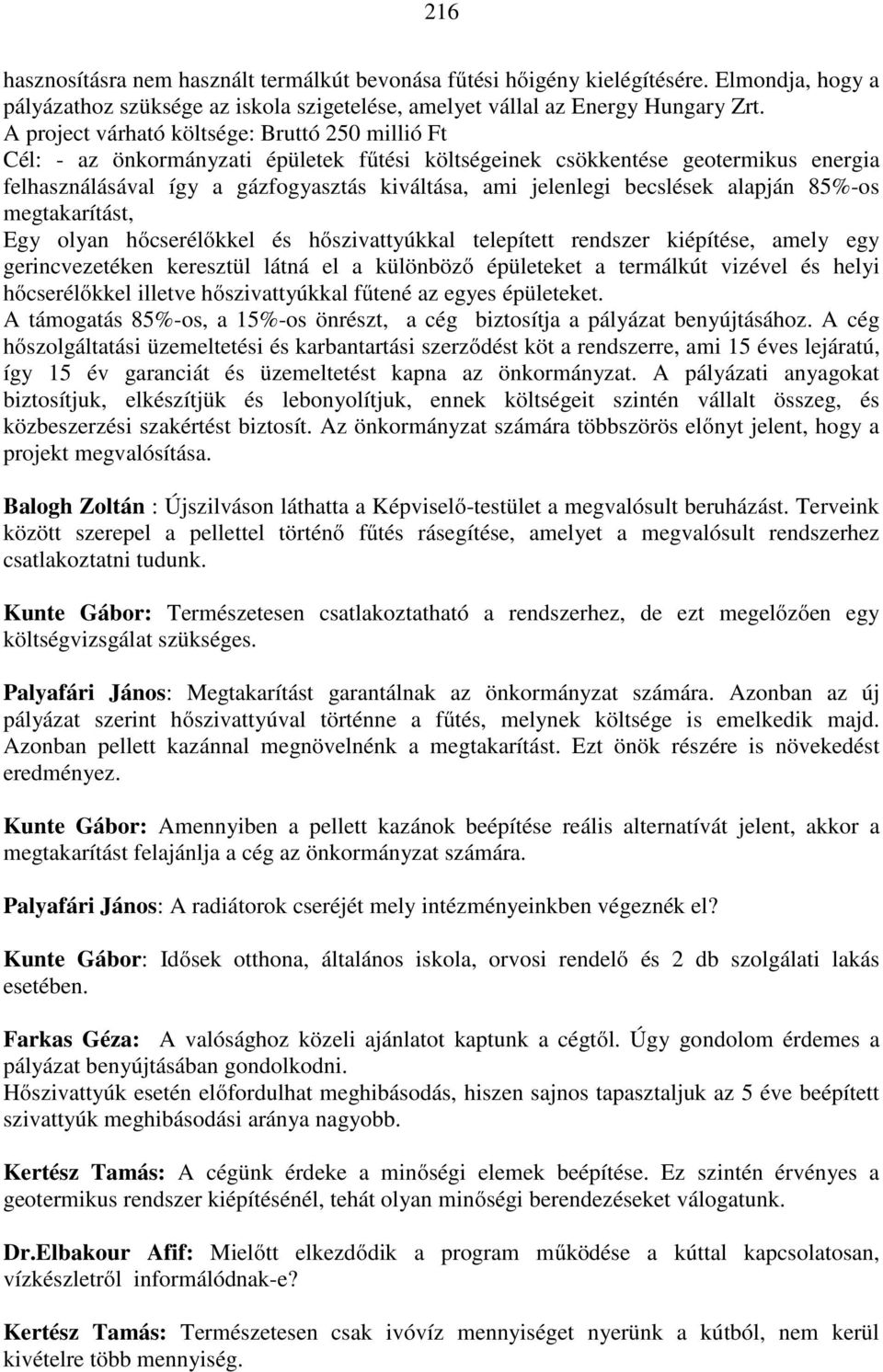 becslések alapján 85%-os megtakarítást, Egy olyan hőcserélőkkel és hőszivattyúkkal telepített rendszer kiépítése, amely egy gerincvezetéken keresztül látná el a különböző épületeket a termálkút