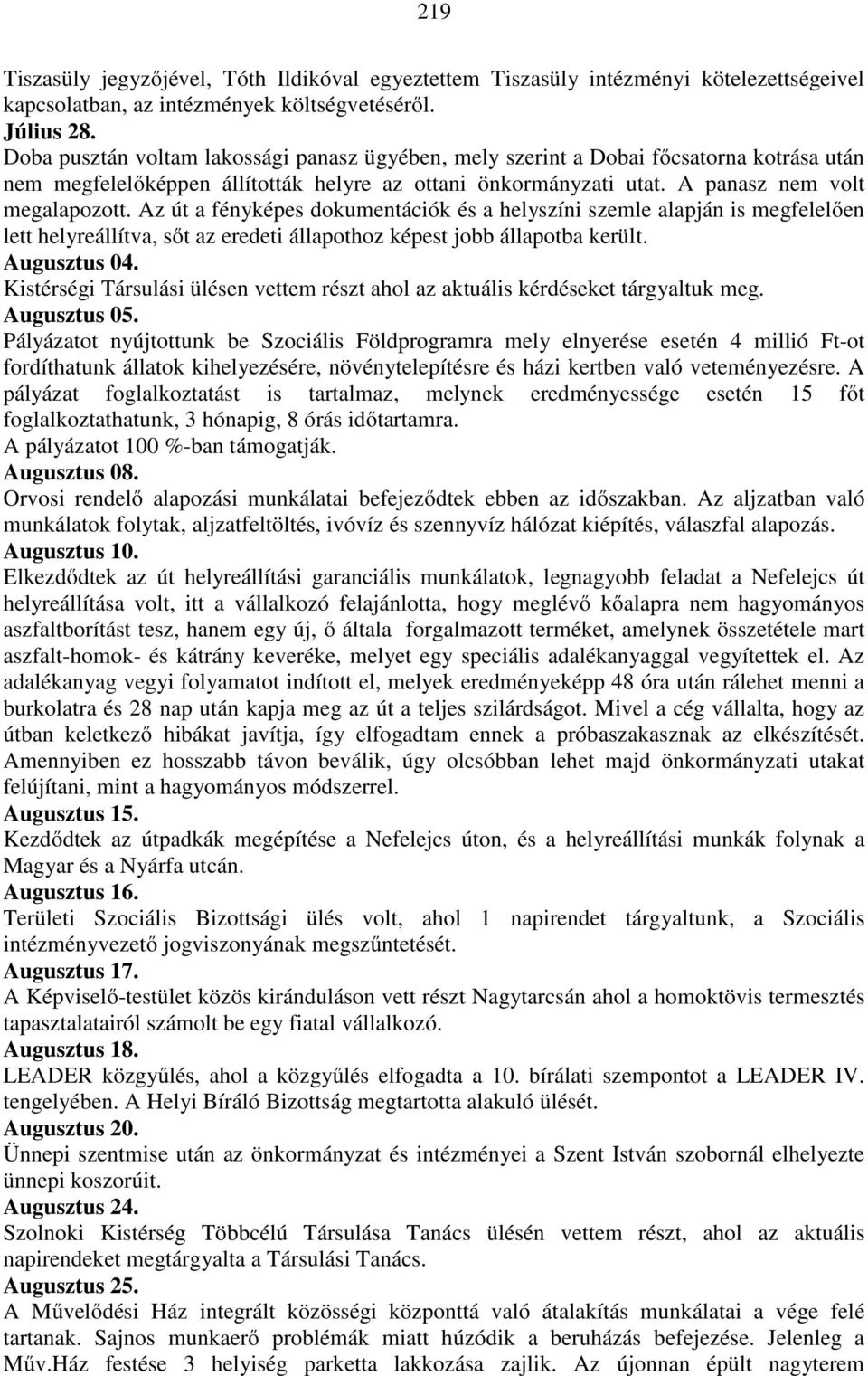 Az út a fényképes dokumentációk és a helyszíni szemle alapján is megfelelően lett helyreállítva, sőt az eredeti állapothoz képest jobb állapotba került. Augusztus 04.