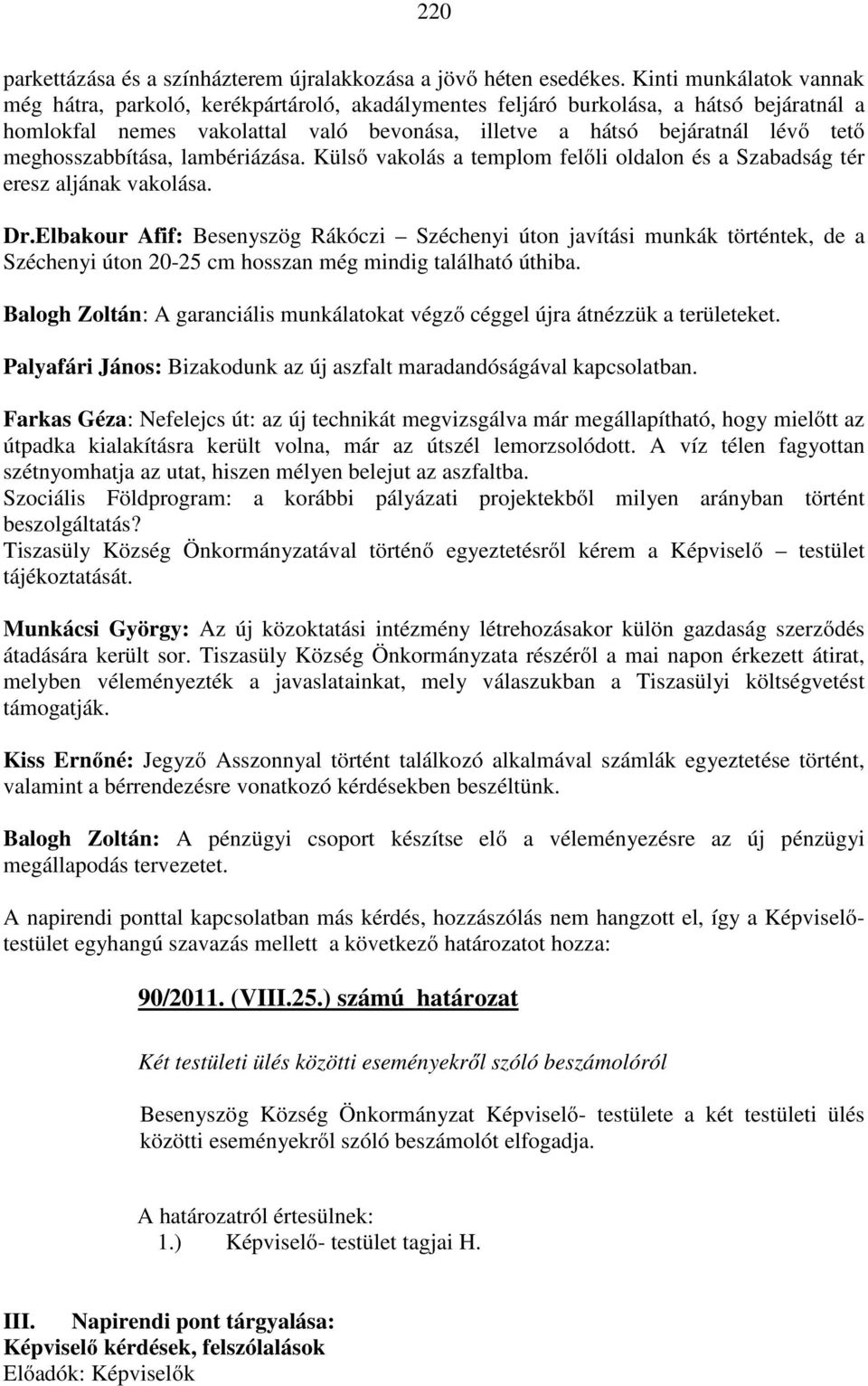 meghosszabbítása, lambériázása. Külső vakolás a templom felőli oldalon és a Szabadság tér eresz aljának vakolása. Dr.