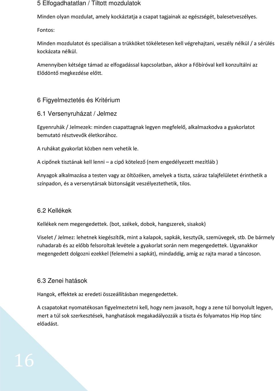 Amennyiben kétsége támad az elfogadással kapcsolatban, akkor a Főbíróval kell konzultálni az Elődöntő megkezdése előtt. 6 Figyelmeztetés és Kritérium 6.