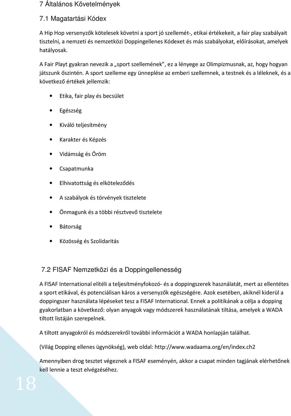 szabályokat, előírásokat, amelyek hatályosak. A Fair Playt gyakran nevezik a sport szellemének, ez a lényege az Olimpizmusnak, az, hogy hogyan játszunk őszintén.