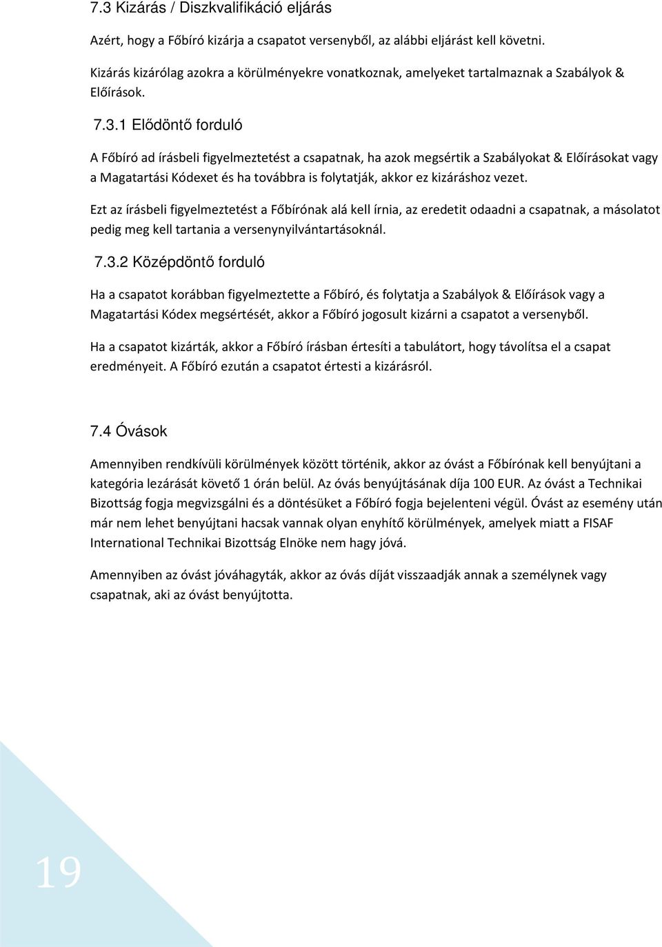 1 Elődöntő forduló A Főbíró ad írásbeli figyelmeztetést a csapatnak, ha azok megsértik a Szabályokat & Előírásokat vagy a Magatartási Kódexet és ha továbbra is folytatják, akkor ez kizáráshoz vezet.